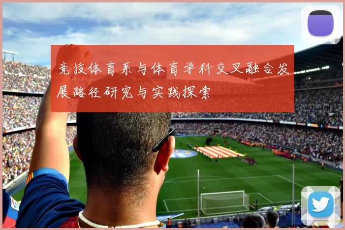 竞技体育系与体育学科交叉融合发展路径研究与实践探索