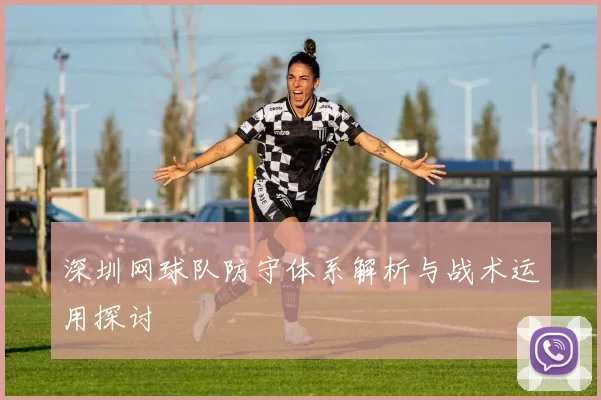 深圳网球队防守体系解析与战术运用探讨