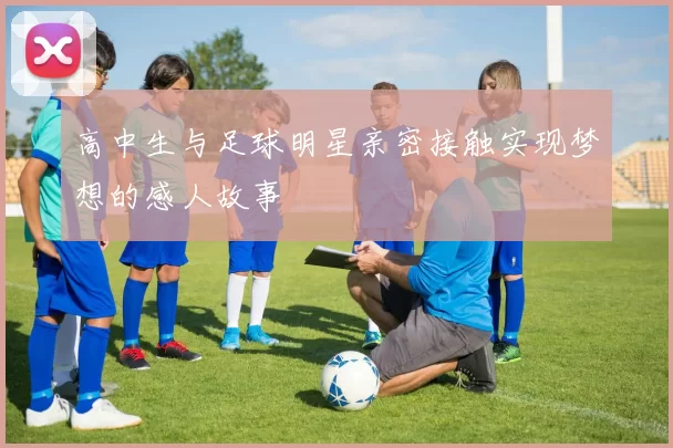 高中生与足球明星亲密接触实现梦想的感人故事