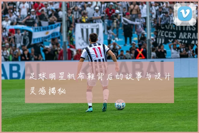 足球明星帆布鞋背后的故事与设计灵感揭秘