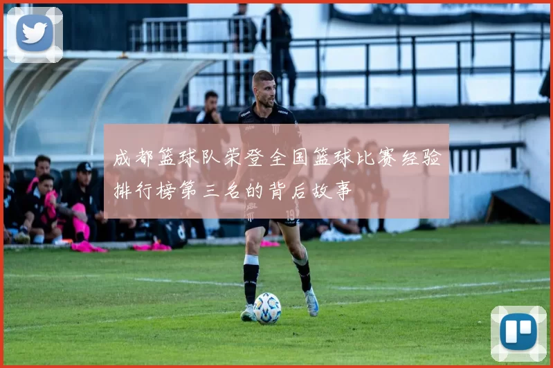 成都篮球队荣登全国篮球比赛经验排行榜第三名的背后故事