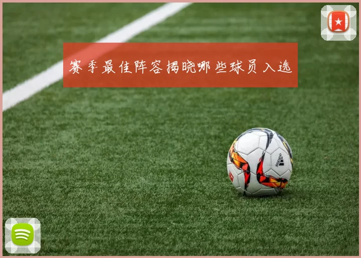 赛季最佳阵容揭晓哪些球员入选