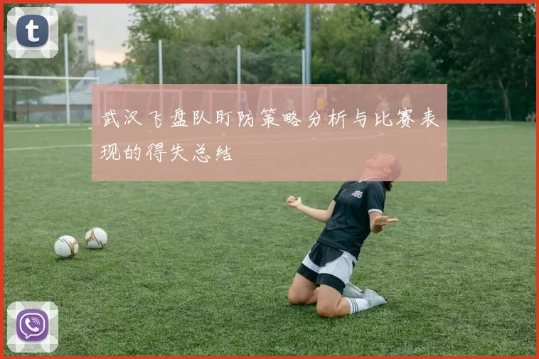 武汉飞盘队盯防策略分析与比赛表现的得失总结