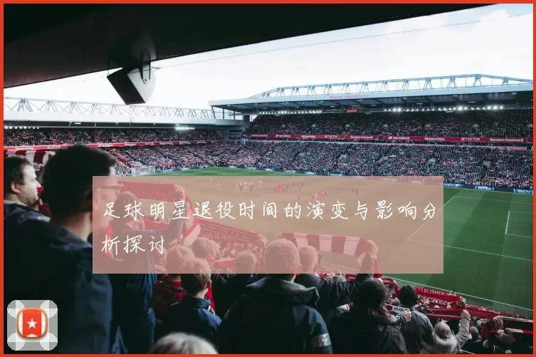 足球明星退役时间的演变与影响分析探讨