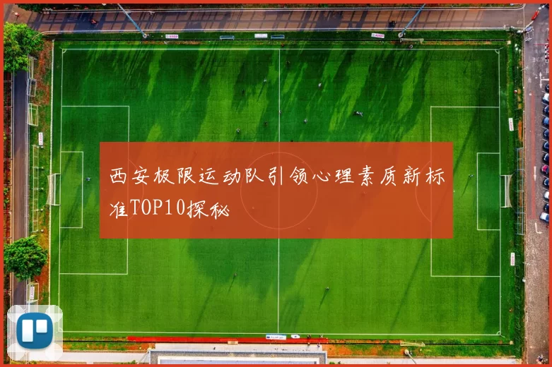 西安极限运动队引领心理素质新标准TOP10探秘