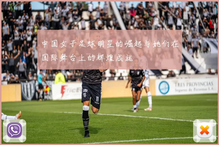 中国女子足球明星的崛起与她们在国际舞台上的辉煌成就